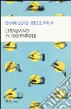 L'italiano in 100 parole libro di Beccaria Gian Luigi