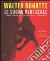 Walter Bonatti. Il sogno verticale. Cronache, immagini e taccuini inediti di montagna. Ediz. illustrata libro di Ponta A. (cur.)