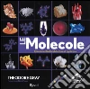 Le molecole. Gli elementi e l'architettura di ogni cosa. Ediz. a colori libro