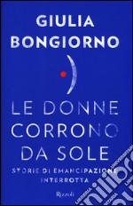 Le donne corrono da sole. Storie di emancipazione interrotta libro