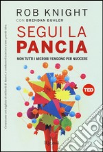 Segui la pancia. Non tutti i microbi vengono per nuocere libro