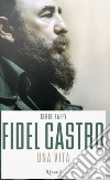 Fidel Castro. Una vita libro di Raffy Serge