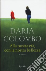 Alla nostra età, con la nostra bellezza libro