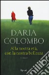 Alla nostra età, con la nostra bellezza libro