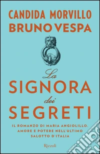 La signora dei segreti. Il romanzo di Maria Angiolillo. Amore e potere nell'ultimo salotto d'Italia libro