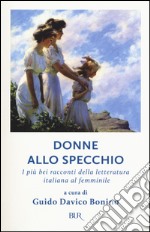 Donne allo specchio. I più bei racconti della letteratura italiana al femminile libro