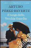 Il tango della vecchia guardia libro di Pérez-Reverte Arturo