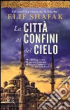 La città ai confini del cielo libro di Shafak Elif