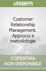 Customer Relationship Management. Approcci e metodologie libro