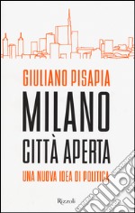 Milano città aperta. Una nuova idea di politica libro