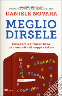 Meglio dirsele. Imparare a litigare bene per una vita di coppia felice, Daniele Novara