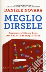 Meglio dirsele. Imparare a litigare bene per una vita di coppia felice libro