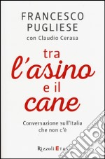 Tra l'asino e il cane. Conversazione sull'Italia che non c'è libro