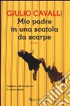 Mio padre in una scatola di scarpe libro di Cavalli Giulio