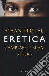 Eretica. Cambiare l'Islam si può libro di Hirsi Ali Ayaan