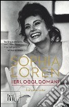 Ieri, oggi, domani. La mia vita libro di Loren Sophia