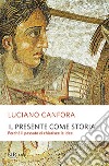 Il presente come storia. Perché il passato ci chiarisce le idee libro