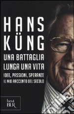 Una battaglia lunga una vita. Idee, passioni, speranze. Il mio racconto del secolo libro