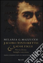 Jacomo Tintoretto & i suoi figli. Storia di una famiglia veneziana libro