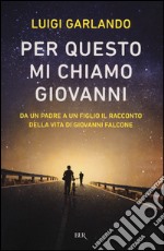 Per questo mi chiamo Giovanni. Da un padre a un figlio il racconto della vita di Giovanni Falcone libro