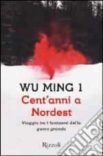 Cent'anni a Nordest. Viaggio tra i fantasmi della «guera granda» libro