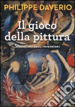 Il gioco della pittura. Storie, intrecci, invenzioni. Ediz. illustrata libro