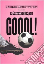 Goool! Le più grandi partite di tutti i tempi nelle pagine della «Gazzetta dello sport». Ediz. illustrata libro