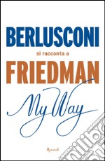 My way. Berlusconi si racconta a Friedman libro