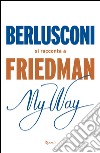 My way. Berlusconi si racconta a Friedman libro
