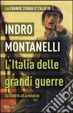 La grande storia d'Italia. L'Italia delle grandi guerre. Da Giolitti all'armistizio libro