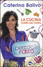 Detto Fatto. La cucina ricetta per ricetta libro