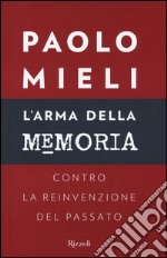 L'arma della memoria. Contro la reinvenzione del passato libro