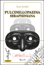 Pulcinellopaedia Seraphiniana. Ediz. speciale libro