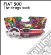 Fiat 500. The design book. Ediz. illustrata libro