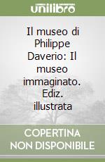 Il museo di Philippe Daverio: Il museo immaginato. Ediz. illustrata libro