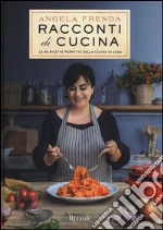 Racconti di cucina. Le 90 ricette perfette della cucina di casa libro