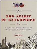 The spirit of enterprise. 100 anni della Camera di Commercio Americana in Italia (1915-2015). Ediz. italiana e inglese libro