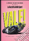 Vale! Il mito di Valentino Rossi nelle pagine de "La Gazzetta dello Sport". Ediz. illustrata libro