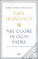 Nel cuore di ogni padre. Alle radici della mia spiritualità libro