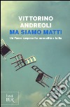 Ma siamo matti. Un Paese sospeso fra normalità e follia libro