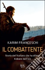 Il combattente. Storia dell'italiano che ha difeso Kobane dall'Isis