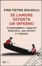 Se l'amore diventa un inferno. Comprendere i rapporti distruttivi, per evitarli o risanarli libro