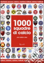 1000 squadre di calcio. Ediz. illustrata libro