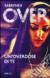 Un'overdose di te. Over libro di Sabrynex