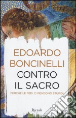 Contro il sacro. Perché le fedi ci rendono stupidi libro