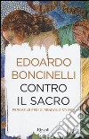 Contro il sacro. Perché le fedi ci rendono stupidi libro