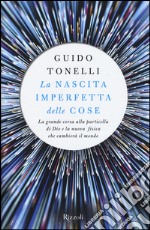 La nascita imperfetta delle cose. La grande corsa alla particella di Dio e la nuova fisica che cambierà il mondo libro