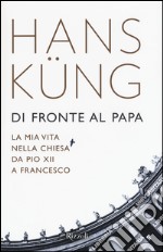 Di fronte al papa. La mia vita nella Chiesa da Pio XII a Francesco libro