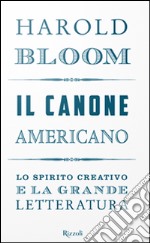 Il canone americano. Lo spirito creativo e la grande letteratura libro