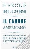 Il canone americano. Lo spirito creativo e la grande letteratura libro di Bloom Harold Galli C. (cur.)